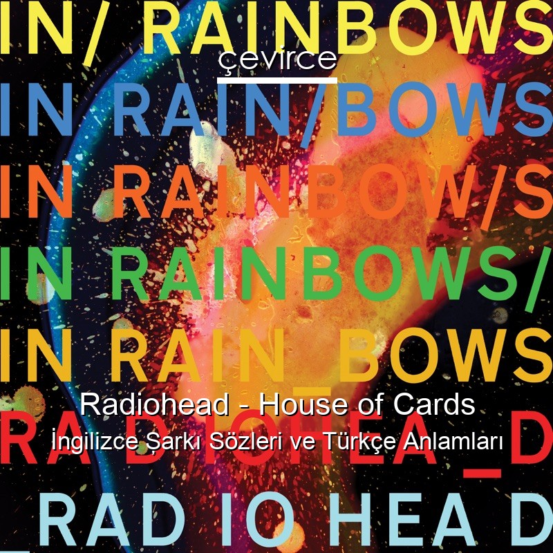 Radiohead – House of Cards İngilizce Şarkı Sözleri Türkçe Anlamları