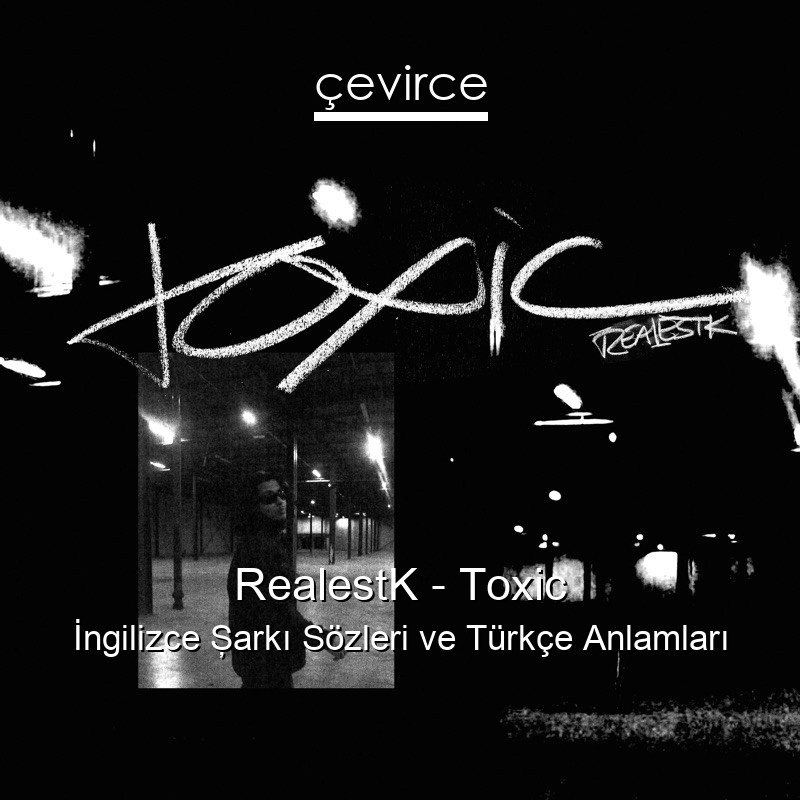 RealestK – Toxic İngilizce Şarkı Sözleri Türkçe Anlamları