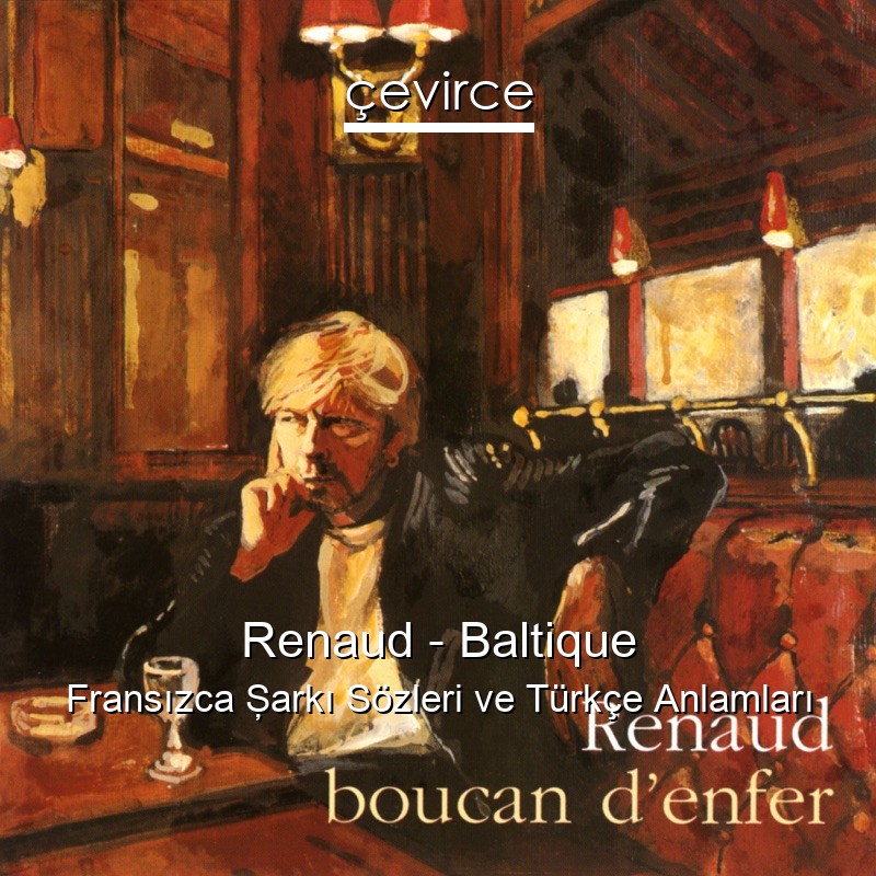 Renaud – Baltique Fransızca Şarkı Sözleri Türkçe Anlamları