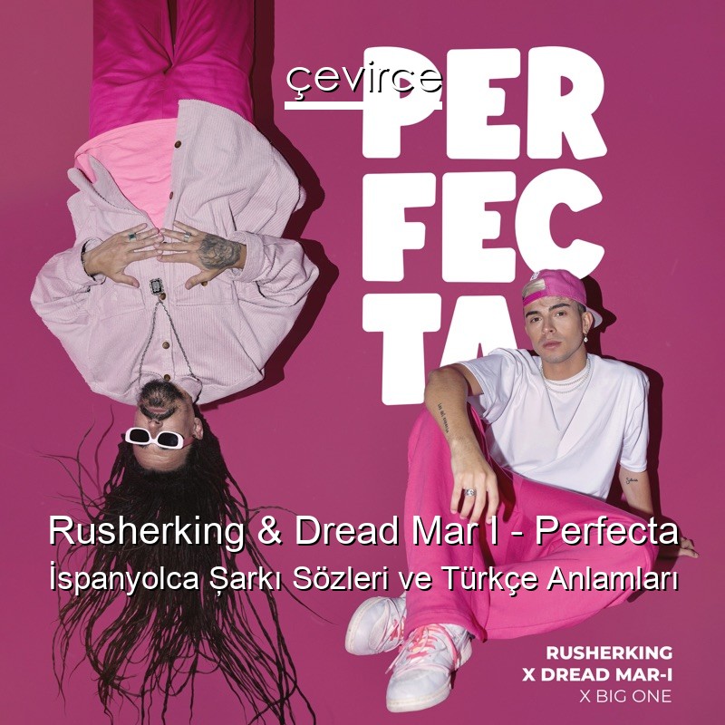 Rusherking & Dread Mar I – Perfecta İspanyolca Şarkı Sözleri Türkçe Anlamları