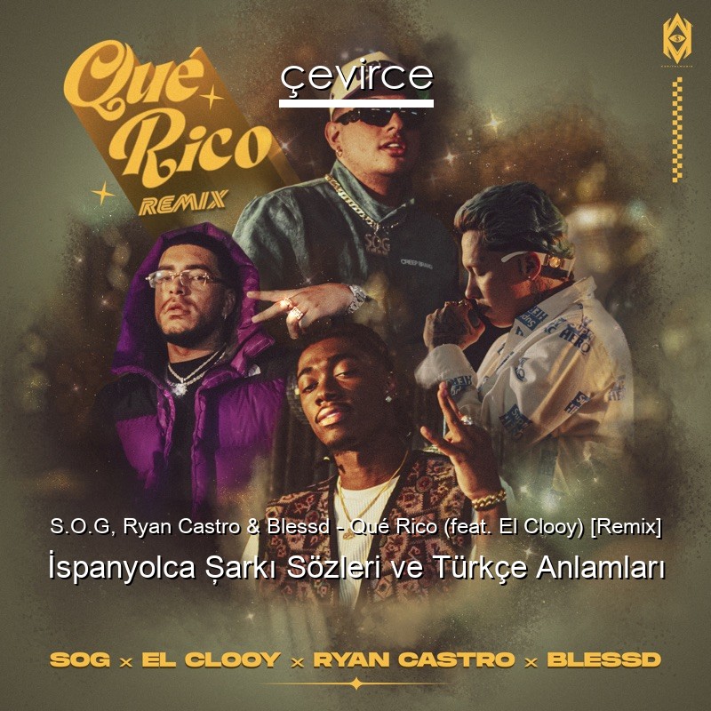S.O.G, Ryan Castro & Blessd – Qué Rico (feat. El Clooy) [Remix] İspanyolca Şarkı Sözleri Türkçe Anlamları