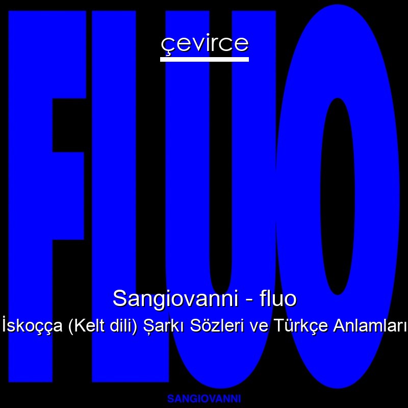 Sangiovanni – fluo İskoçça (Kelt dili) Şarkı Sözleri Türkçe Anlamları