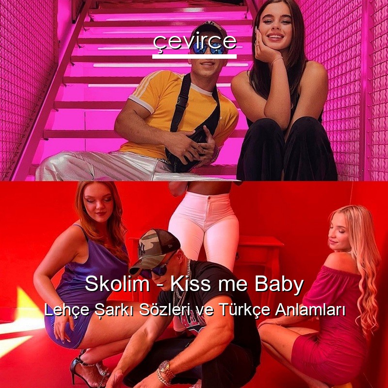 Skolim – Kiss me Baby Lehçe Şarkı Sözleri Türkçe Anlamları
