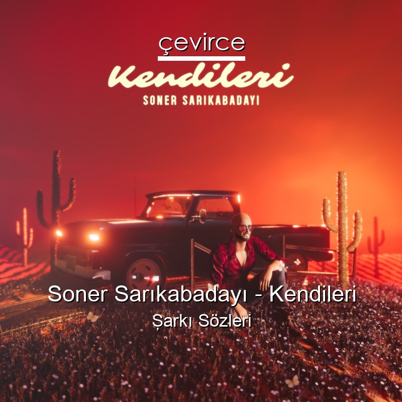 Soner Sarıkabadayı – Kendileri Şarkı Sözleri