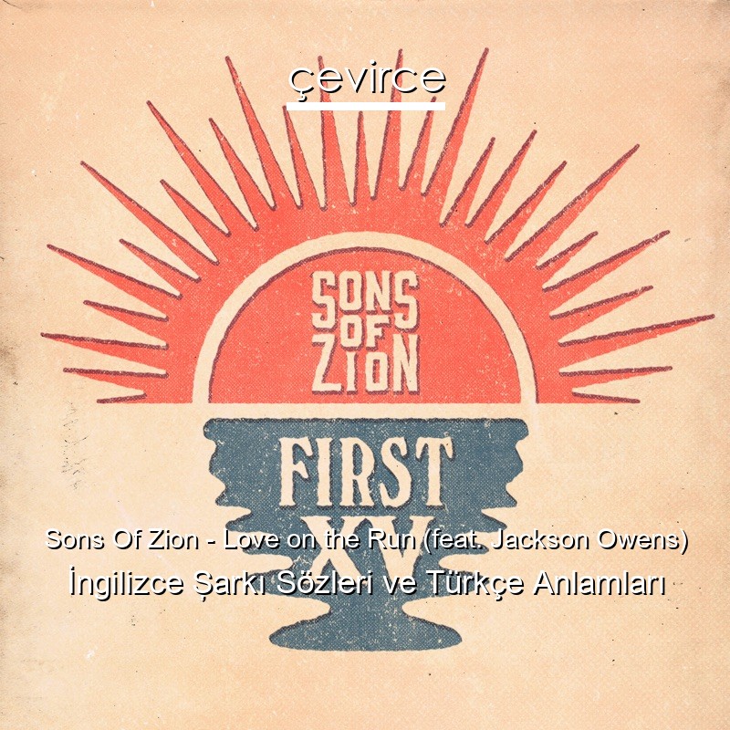 Sons Of Zion – Love on the Run (feat. Jackson Owens) İngilizce Şarkı Sözleri Türkçe Anlamları