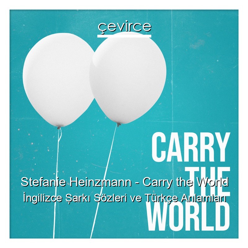Stefanie Heinzmann – Carry the World İngilizce Şarkı Sözleri Türkçe Anlamları