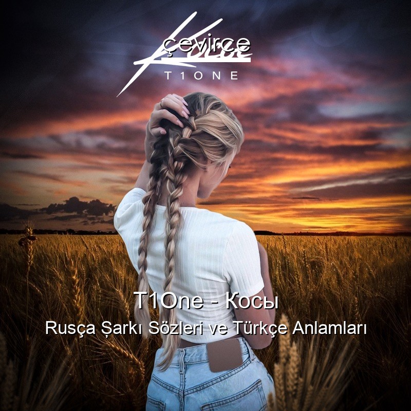 T1One – Косы Rusça Şarkı Sözleri Türkçe Anlamları