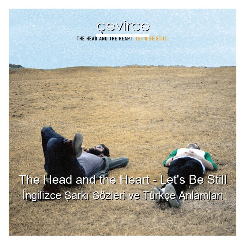 The Head and the Heart – Let’s Be Still İngilizce Şarkı Sözleri Türkçe Anlamları