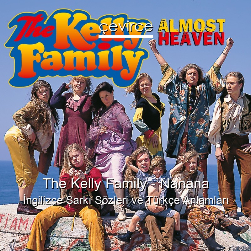 The Kelly Family – Nanana İngilizce Şarkı Sözleri Türkçe Anlamları