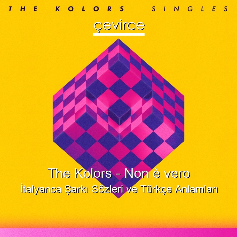 The Kolors – Non è vero İtalyanca Şarkı Sözleri Türkçe Anlamları