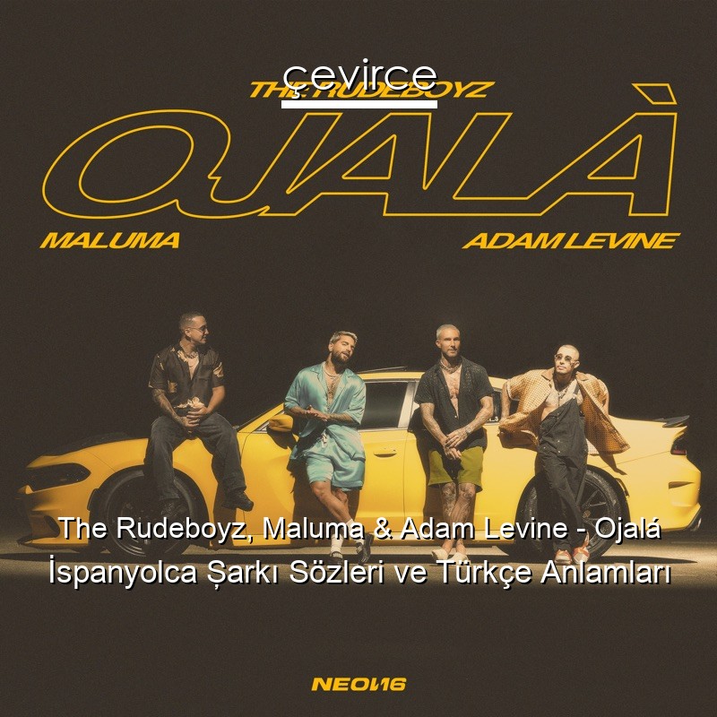 The Rudeboyz, Maluma & Adam Levine – Ojalá İspanyolca Şarkı Sözleri Türkçe Anlamları