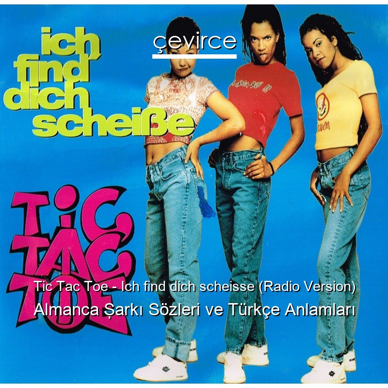 Tic Tac Toe – Ich find dich scheisse (Radio Version) Almanca Şarkı Sözleri Türkçe Anlamları