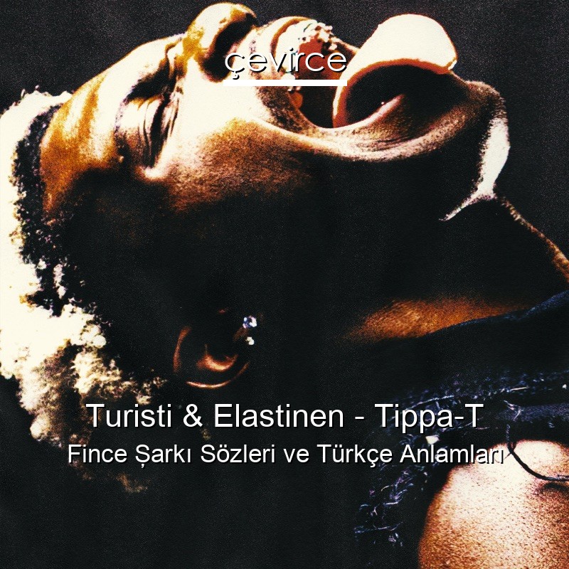 Turisti & Elastinen – Tippa-T Fince Şarkı Sözleri Türkçe Anlamları