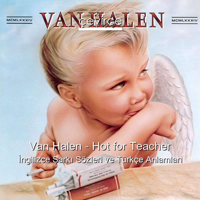 Van Halen – Hot for Teacher İngilizce Şarkı Sözleri Türkçe Anlamları
