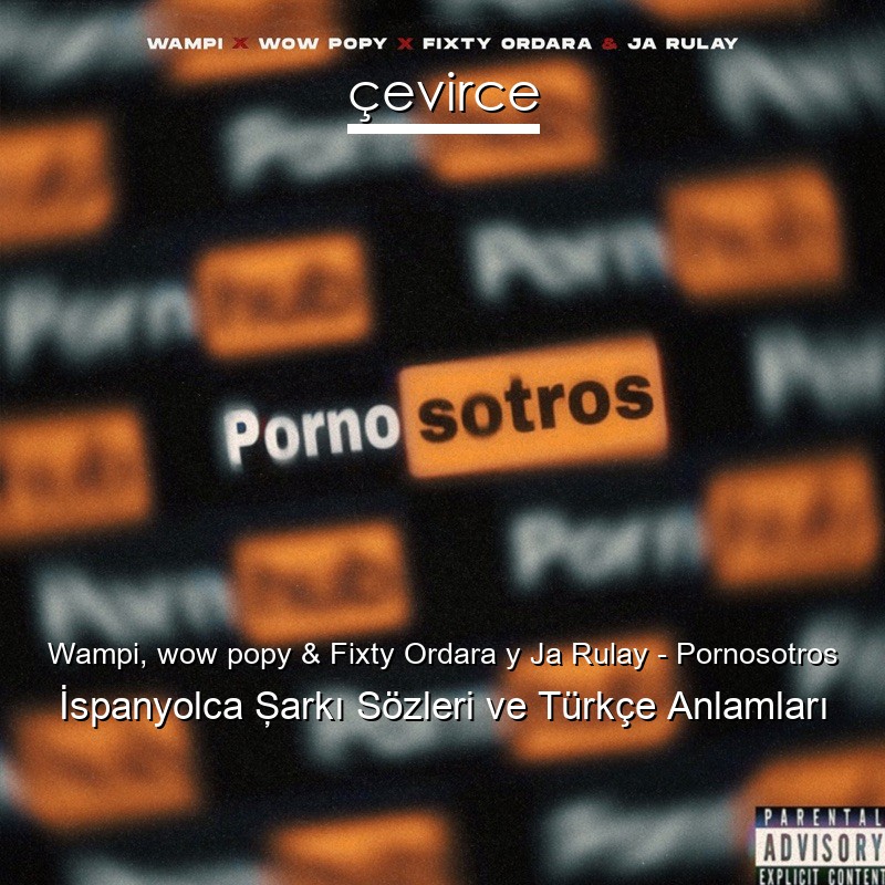Wampi, wow popy & Fixty Ordara y Ja Rulay – Pornosotros İspanyolca Şarkı Sözleri Türkçe Anlamları