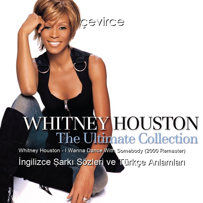Whitney Houston – I Wanna Dance With Somebody (2000 Remaster) İngilizce Şarkı Sözleri Türkçe Anlamları