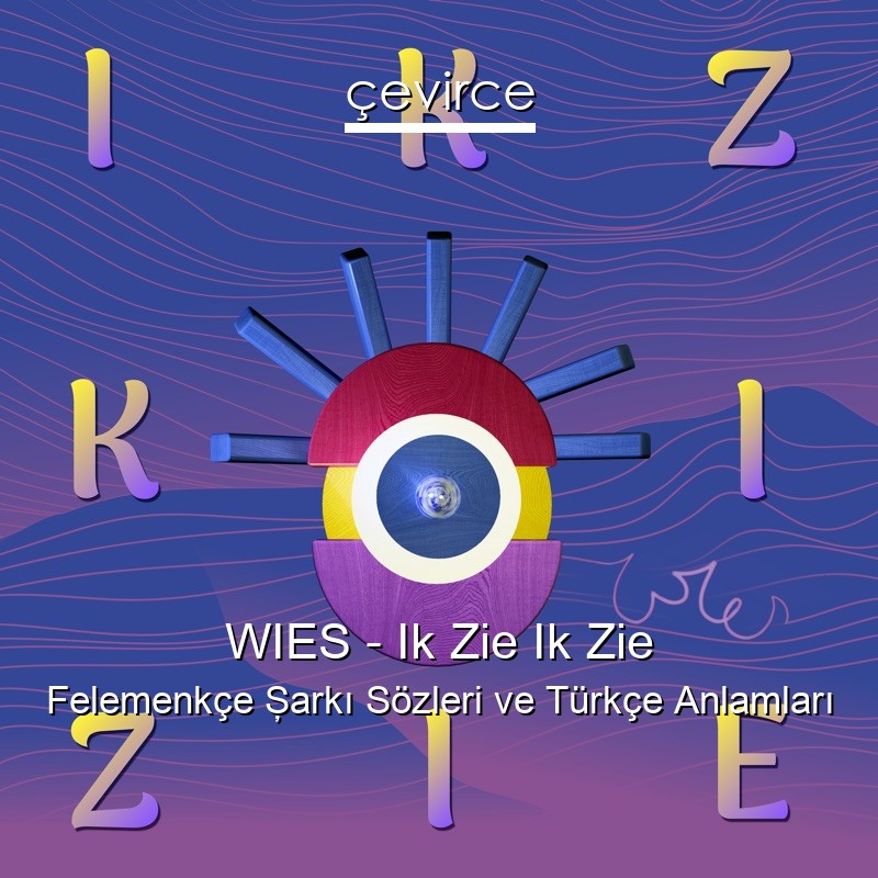 WIES – Ik Zie Ik Zie Felemenkçe Şarkı Sözleri Türkçe Anlamları
