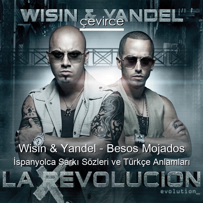 Wisin & Yandel – Besos Mojados İspanyolca Şarkı Sözleri Türkçe Anlamları