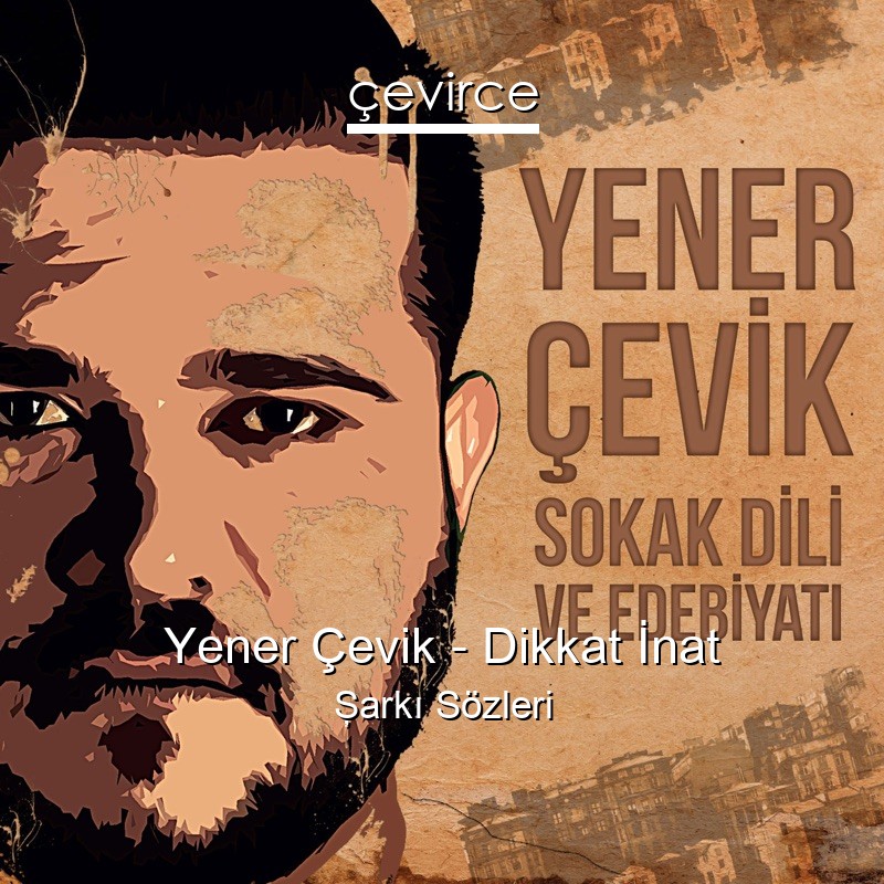 Yener Çevik – Dikkat İnat Şarkı Sözleri