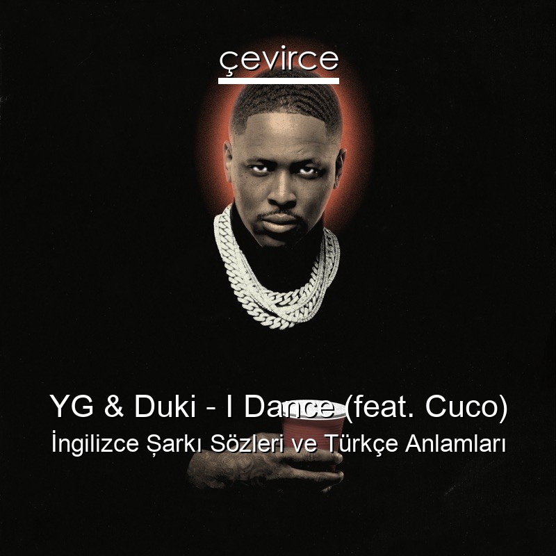 YG & Duki – I Dance (feat. Cuco) İngilizce Şarkı Sözleri Türkçe Anlamları