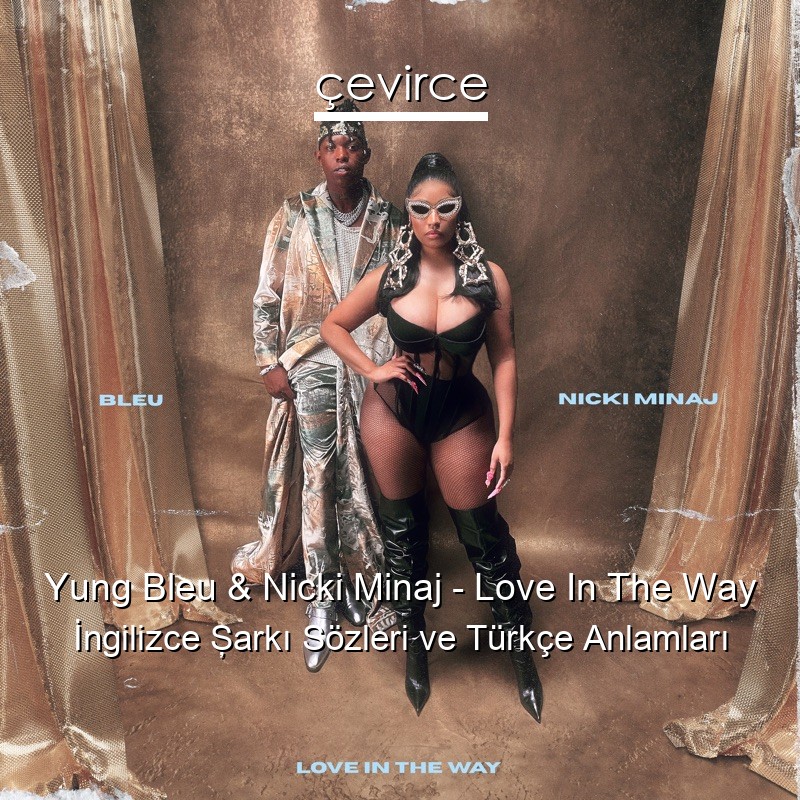 Yung Bleu & Nicki Minaj – Love In The Way İngilizce Şarkı Sözleri Türkçe Anlamları