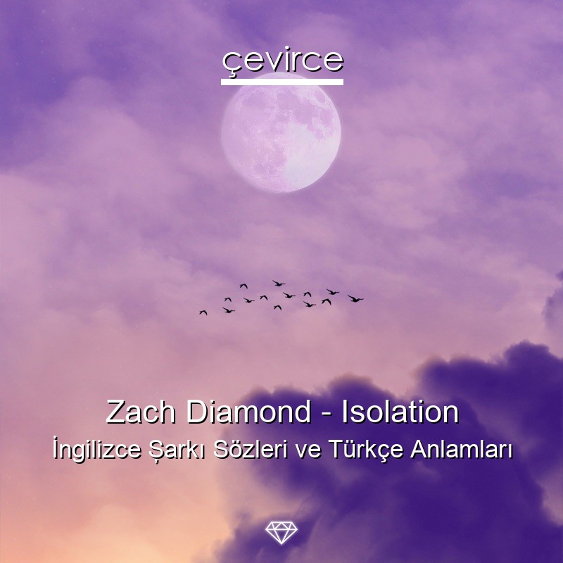 Zach Diamond – Isolation İngilizce Şarkı Sözleri Türkçe Anlamları