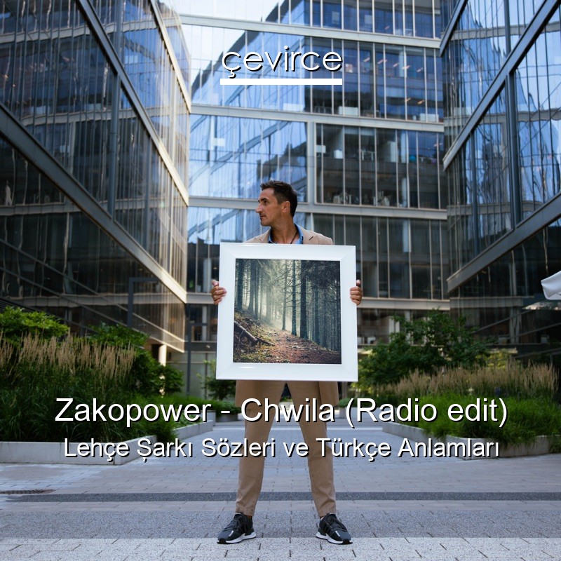 Zakopower – Chwila (Radio edit) Lehçe Şarkı Sözleri Türkçe Anlamları