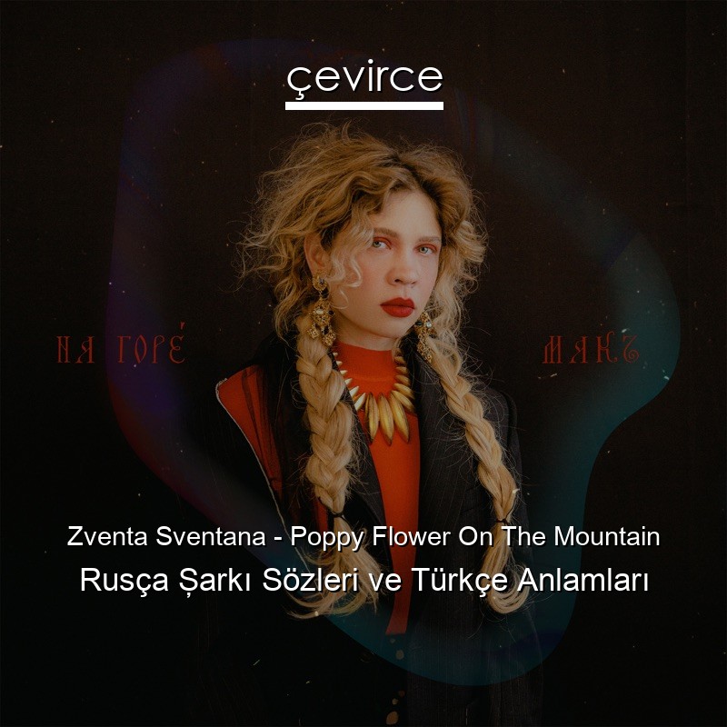 Zventa Sventana – Poppy Flower On The Mountain Rusça Şarkı Sözleri Türkçe Anlamları
