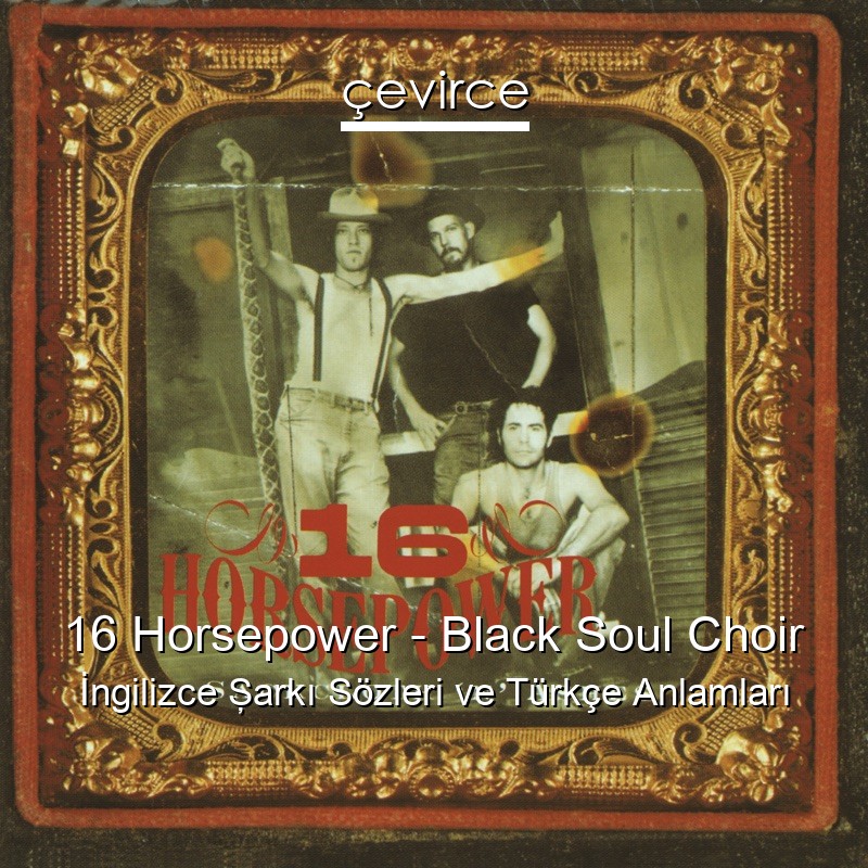 16 Horsepower – Black Soul Choir İngilizce Şarkı Sözleri Türkçe Anlamları