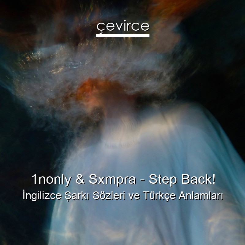 1nonly & Sxmpra – Step Back! İngilizce Şarkı Sözleri Türkçe Anlamları