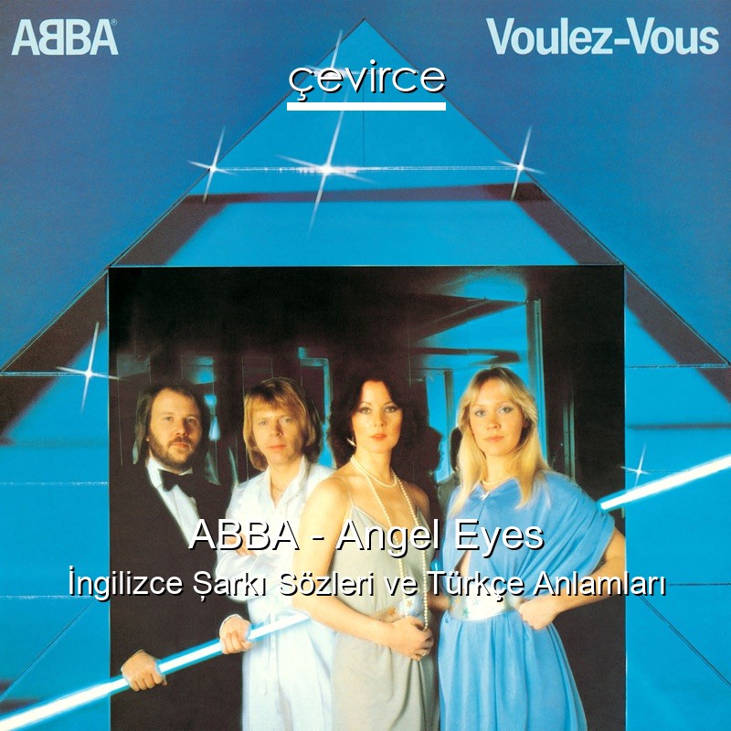 ABBA – Angel Eyes İngilizce Şarkı Sözleri Türkçe Anlamları