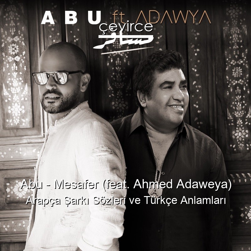 Abu – Mesafer (feat. Ahmed Adaweya) Arapça Şarkı Sözleri Türkçe Anlamları