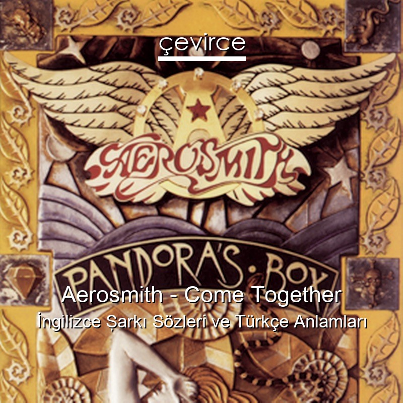 Aerosmith – Come Together İngilizce Şarkı Sözleri Türkçe Anlamları