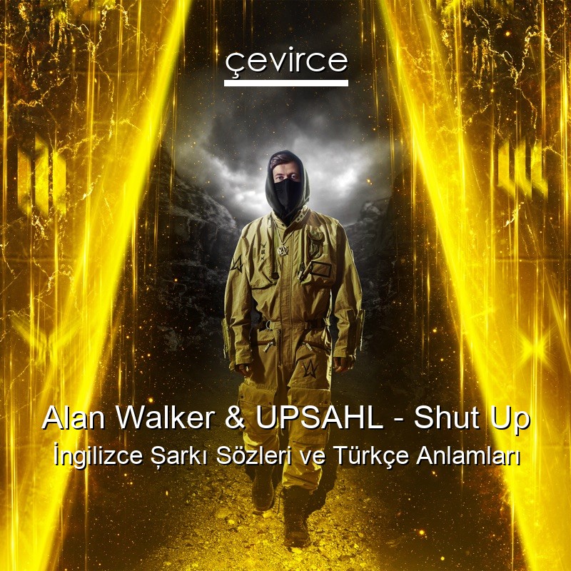 Alan Walker & UPSAHL – Shut Up İngilizce Şarkı Sözleri Türkçe Anlamları