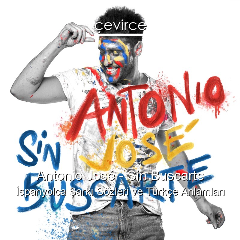 Antonio José – Sin Buscarte İspanyolca Şarkı Sözleri Türkçe Anlamları