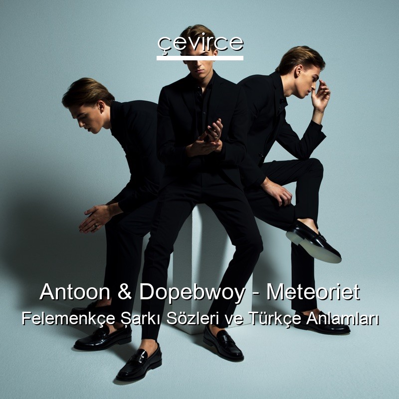 Antoon & Dopebwoy – Meteoriet Felemenkçe Şarkı Sözleri Türkçe Anlamları