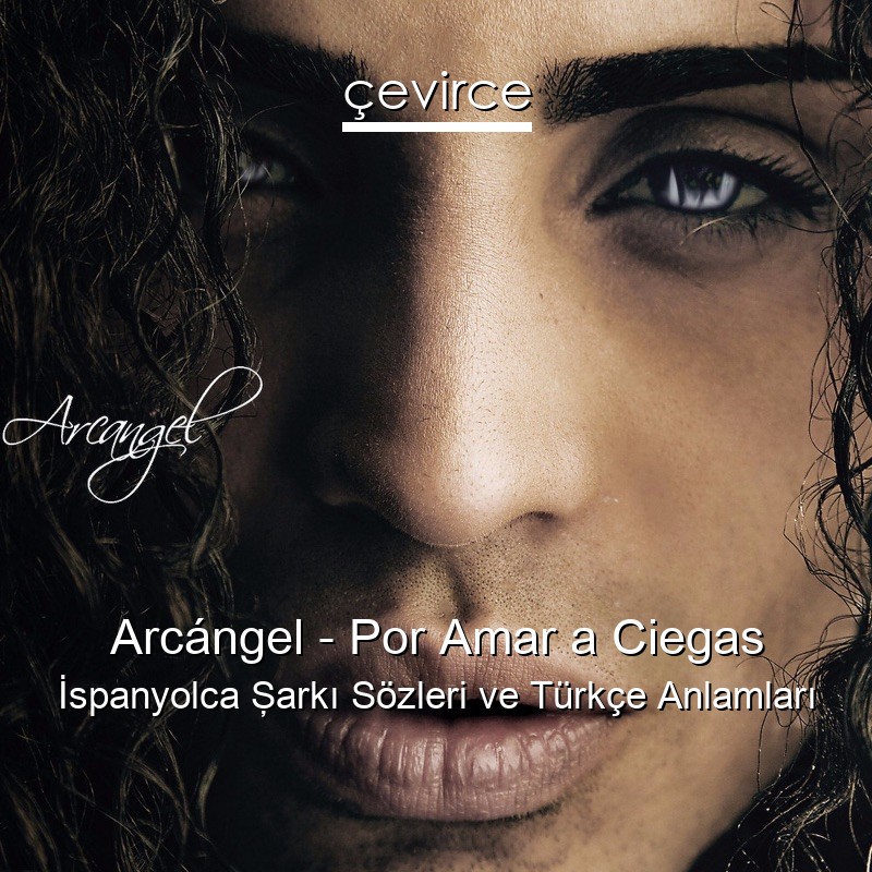 Arcángel – Por Amar a Ciegas İspanyolca Şarkı Sözleri Türkçe Anlamları