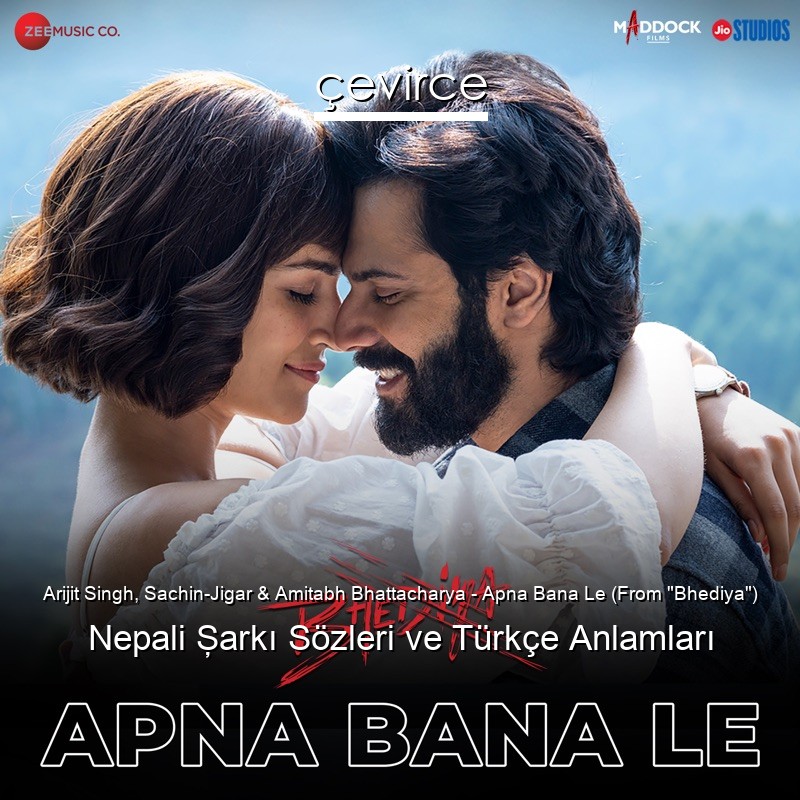 Arijit Singh, Sachin-Jigar & Amitabh Bhattacharya – Apna Bana Le (From “Bhediya”) Nepali Şarkı Sözleri Türkçe Anlamları