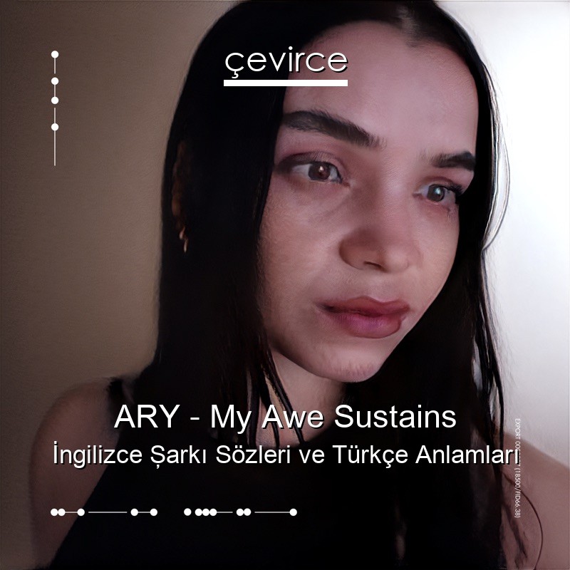 ARY – My Awe Sustains İngilizce Şarkı Sözleri Türkçe Anlamları