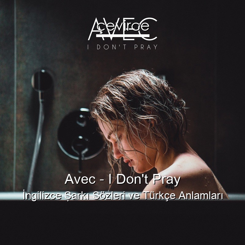 Avec – I Don’t Pray İngilizce Şarkı Sözleri Türkçe Anlamları