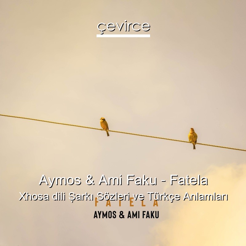 Aymos & Ami Faku – Fatela Xhosa dili Şarkı Sözleri Türkçe Anlamları