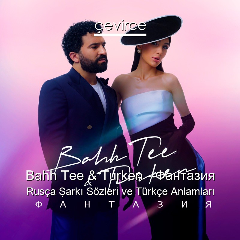 Bahh Tee & Turken – Фантазия Rusça Şarkı Sözleri Türkçe Anlamları