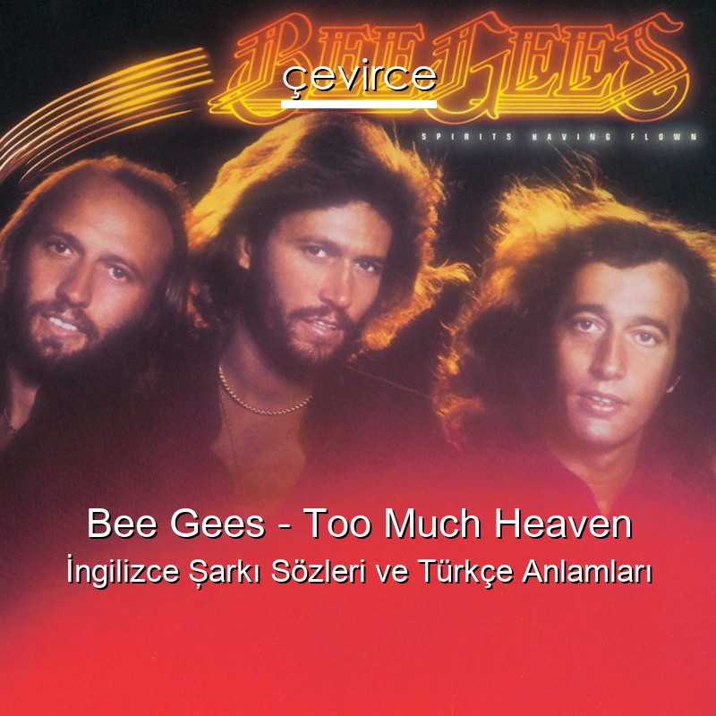 Bee Gees – Too Much Heaven İngilizce Şarkı Sözleri Türkçe Anlamları
