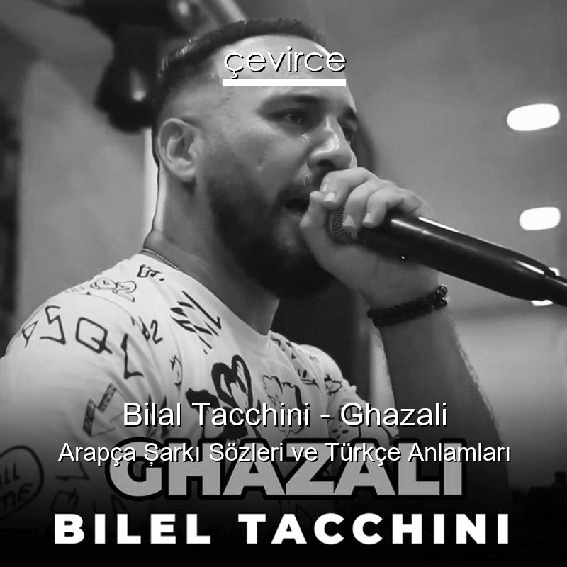 Bilal Tacchini – Ghazali Arapça Şarkı Sözleri Türkçe Anlamları