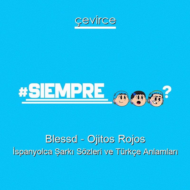 Blessd – Ojitos Rojos İspanyolca Şarkı Sözleri Türkçe Anlamları