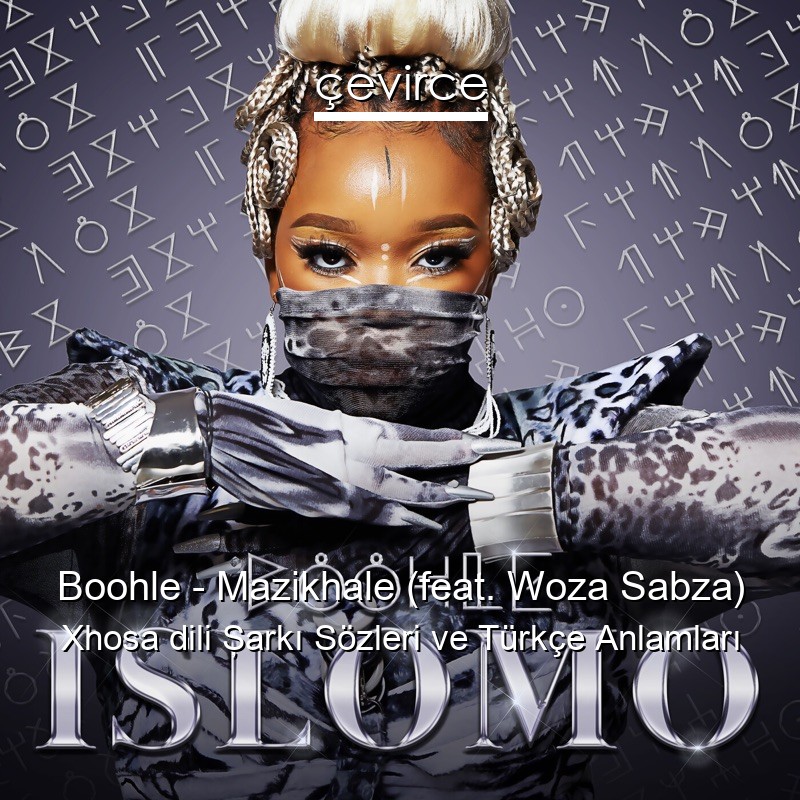 Boohle – Mazikhale (feat. Woza Sabza) Xhosa dili Şarkı Sözleri Türkçe Anlamları