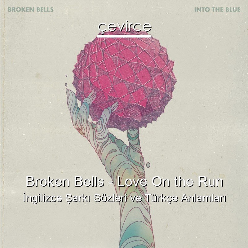 Broken Bells – Love On the Run İngilizce Şarkı Sözleri Türkçe Anlamları