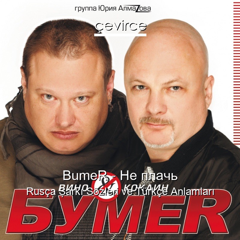 BumeR – Не плачь Rusça Şarkı Sözleri Türkçe Anlamları