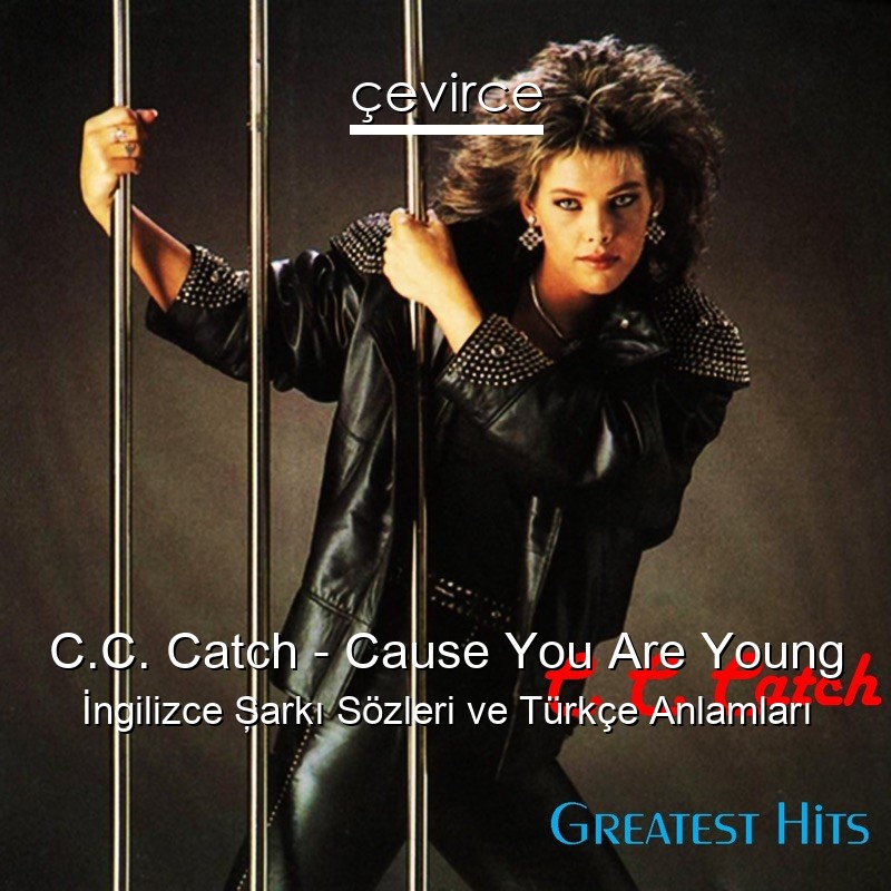 C.C. Catch – Cause You Are Young İngilizce Şarkı Sözleri Türkçe Anlamları