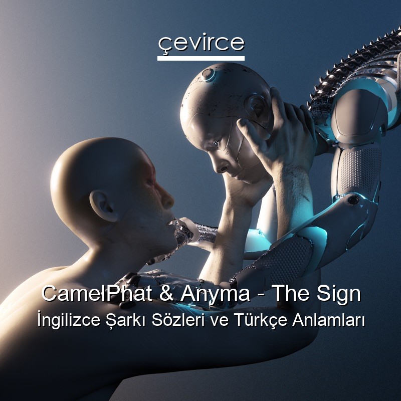 CamelPhat & Anyma – The Sign İngilizce Şarkı Sözleri Türkçe Anlamları